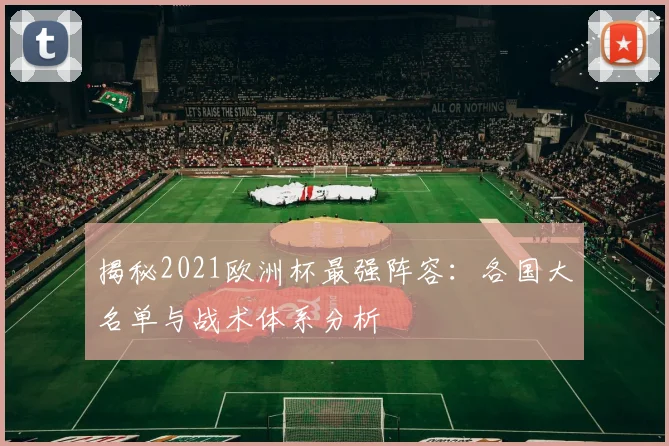 揭秘2021欧洲杯最强阵容：各国大名单与战术体系分析
