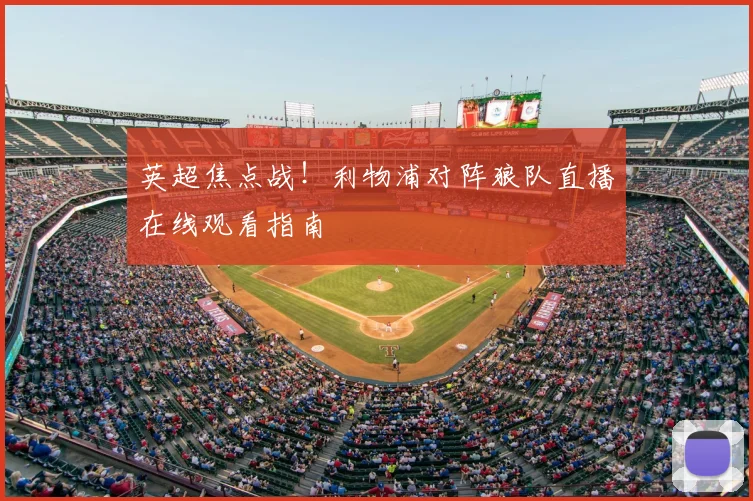 英超焦点战！利物浦对阵狼队直播在线观看指南