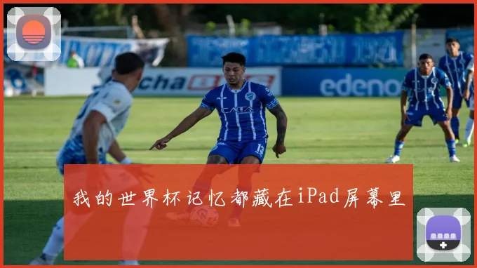 我的世界杯记忆都藏在iPad屏幕里