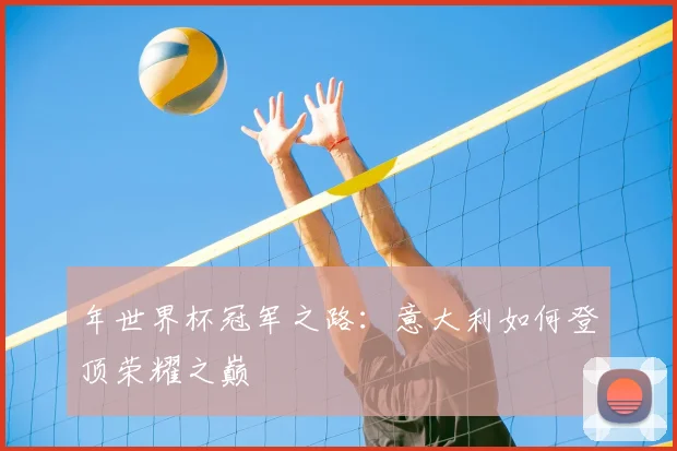 年世界杯冠军之路：意大利如何登顶荣耀之巅