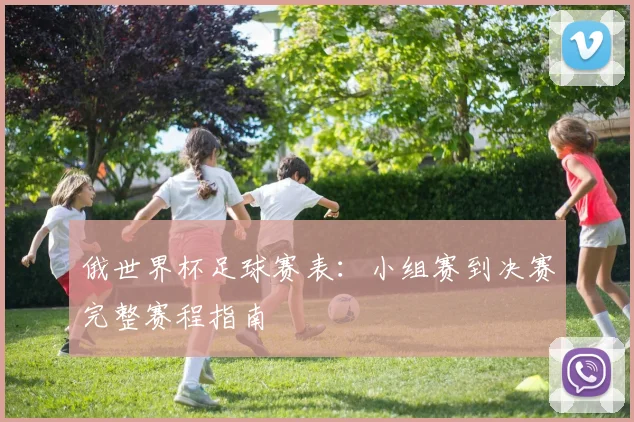 俄世界杯足球赛表:小组赛到决赛完整赛程指南