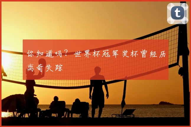 你知道吗?世界杯冠军奖杯曾经历离奇失踪