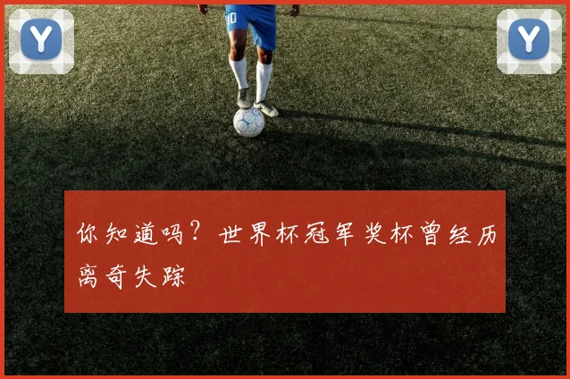 你知道吗？世界杯冠军奖杯曾经历离奇失踪