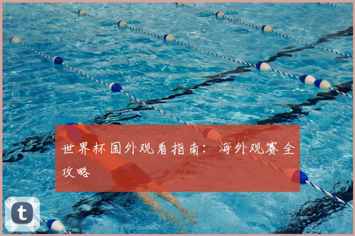 世界杯国外观看指南:海外观赛全攻略
