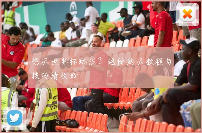 想买世界杯玩法？这份购买教程与技巧请收好