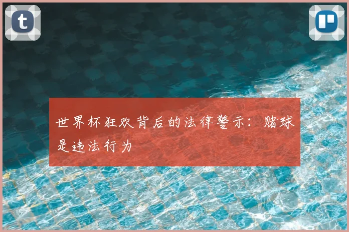 世界杯狂欢背后的法律警示：赌球是违法行为