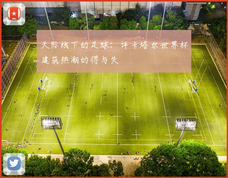 天际线下的足球：评卡塔尔世界杯建筑热潮的得与失